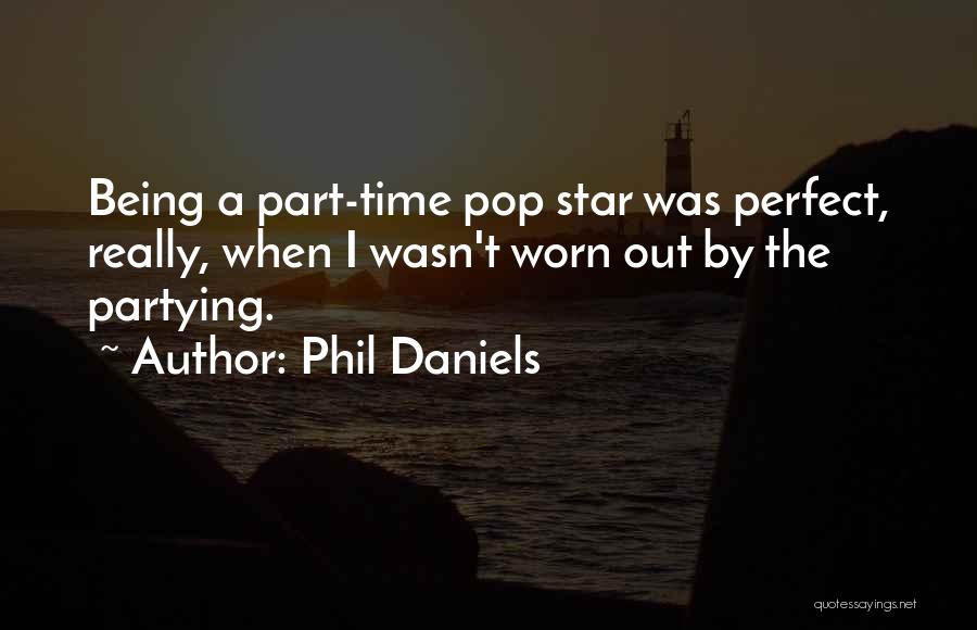 Phil Daniels Quotes: Being A Part-time Pop Star Was Perfect, Really, When I Wasn't Worn Out By The Partying.