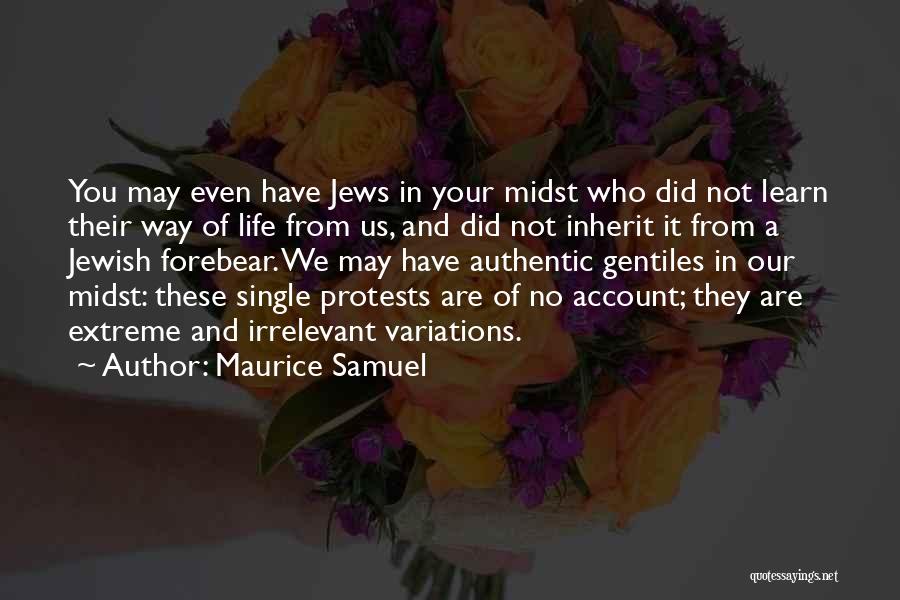 Maurice Samuel Quotes: You May Even Have Jews In Your Midst Who Did Not Learn Their Way Of Life From Us, And Did