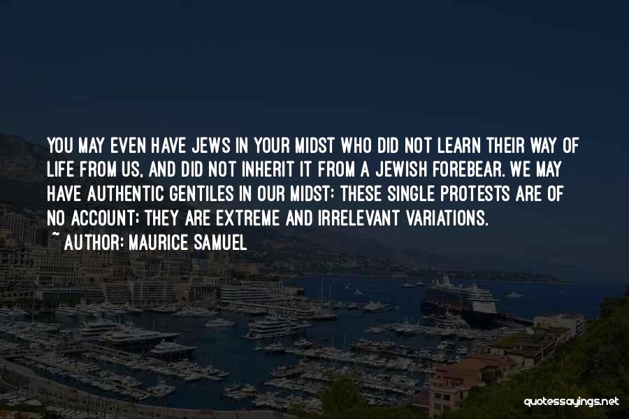 Maurice Samuel Quotes: You May Even Have Jews In Your Midst Who Did Not Learn Their Way Of Life From Us, And Did