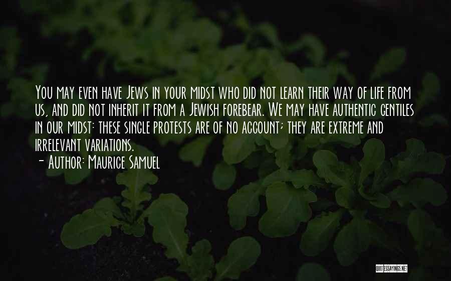 Maurice Samuel Quotes: You May Even Have Jews In Your Midst Who Did Not Learn Their Way Of Life From Us, And Did