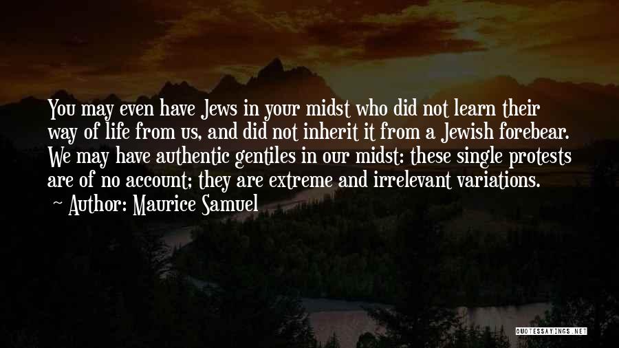 Maurice Samuel Quotes: You May Even Have Jews In Your Midst Who Did Not Learn Their Way Of Life From Us, And Did