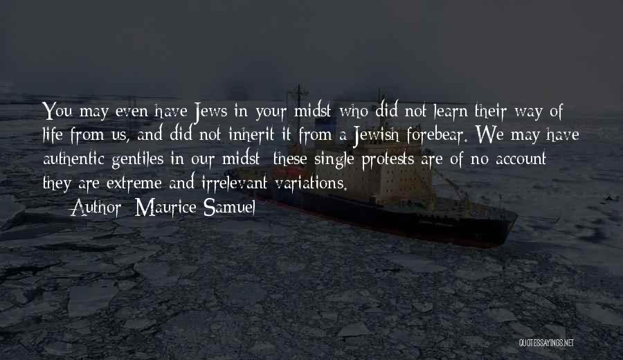 Maurice Samuel Quotes: You May Even Have Jews In Your Midst Who Did Not Learn Their Way Of Life From Us, And Did