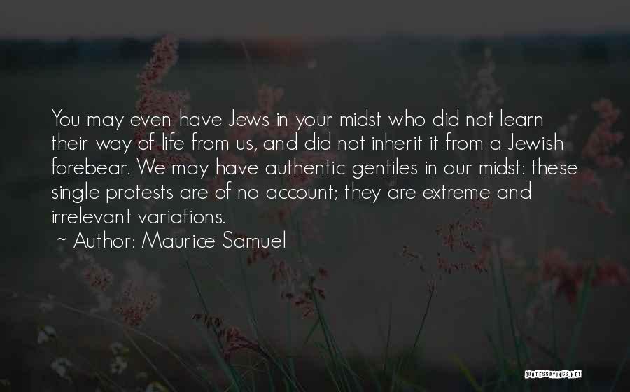 Maurice Samuel Quotes: You May Even Have Jews In Your Midst Who Did Not Learn Their Way Of Life From Us, And Did