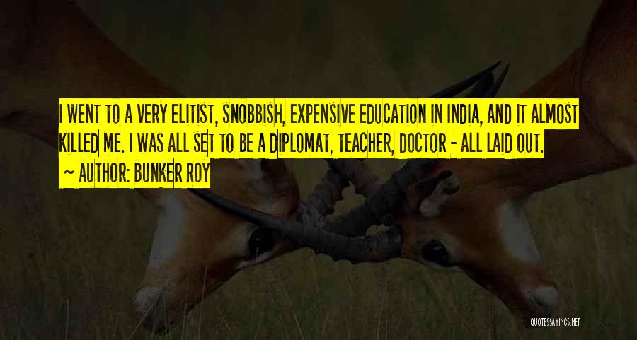 Bunker Roy Quotes: I Went To A Very Elitist, Snobbish, Expensive Education In India, And It Almost Killed Me. I Was All Set