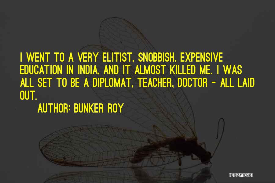 Bunker Roy Quotes: I Went To A Very Elitist, Snobbish, Expensive Education In India, And It Almost Killed Me. I Was All Set