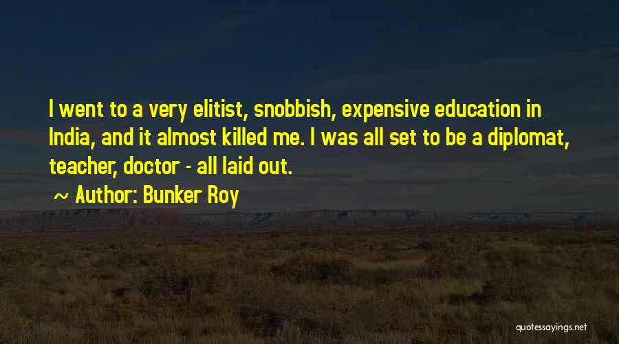 Bunker Roy Quotes: I Went To A Very Elitist, Snobbish, Expensive Education In India, And It Almost Killed Me. I Was All Set