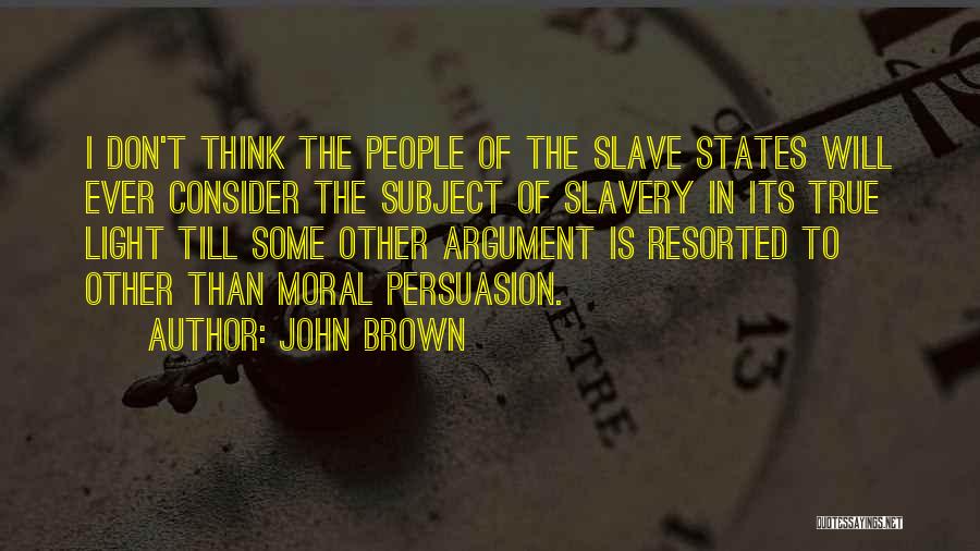 John Brown Quotes: I Don't Think The People Of The Slave States Will Ever Consider The Subject Of Slavery In Its True Light