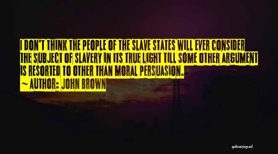 John Brown Quotes: I Don't Think The People Of The Slave States Will Ever Consider The Subject Of Slavery In Its True Light