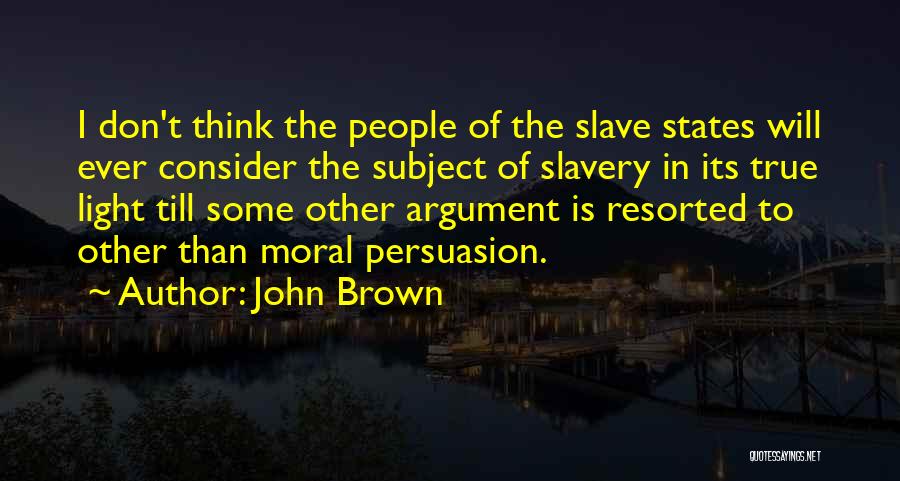 John Brown Quotes: I Don't Think The People Of The Slave States Will Ever Consider The Subject Of Slavery In Its True Light