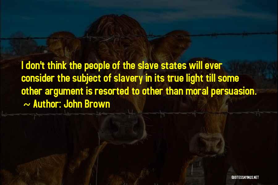 John Brown Quotes: I Don't Think The People Of The Slave States Will Ever Consider The Subject Of Slavery In Its True Light