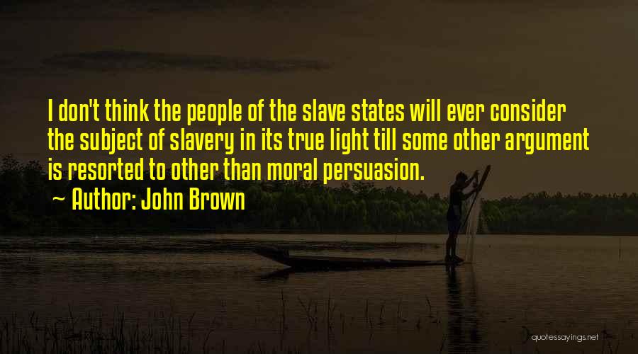 John Brown Quotes: I Don't Think The People Of The Slave States Will Ever Consider The Subject Of Slavery In Its True Light
