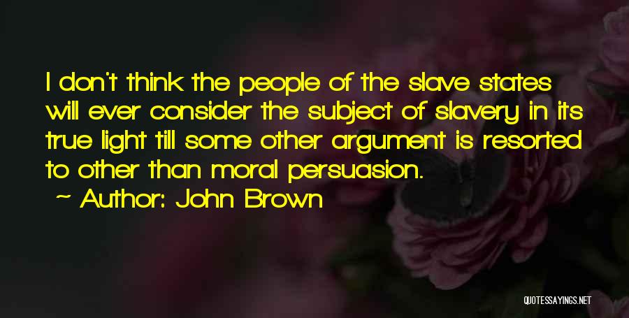 John Brown Quotes: I Don't Think The People Of The Slave States Will Ever Consider The Subject Of Slavery In Its True Light