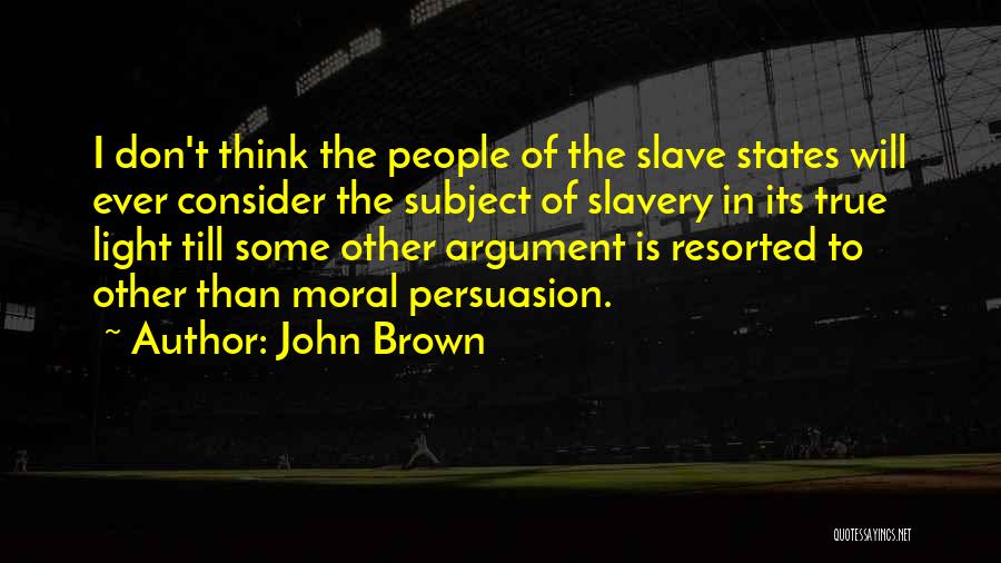 John Brown Quotes: I Don't Think The People Of The Slave States Will Ever Consider The Subject Of Slavery In Its True Light