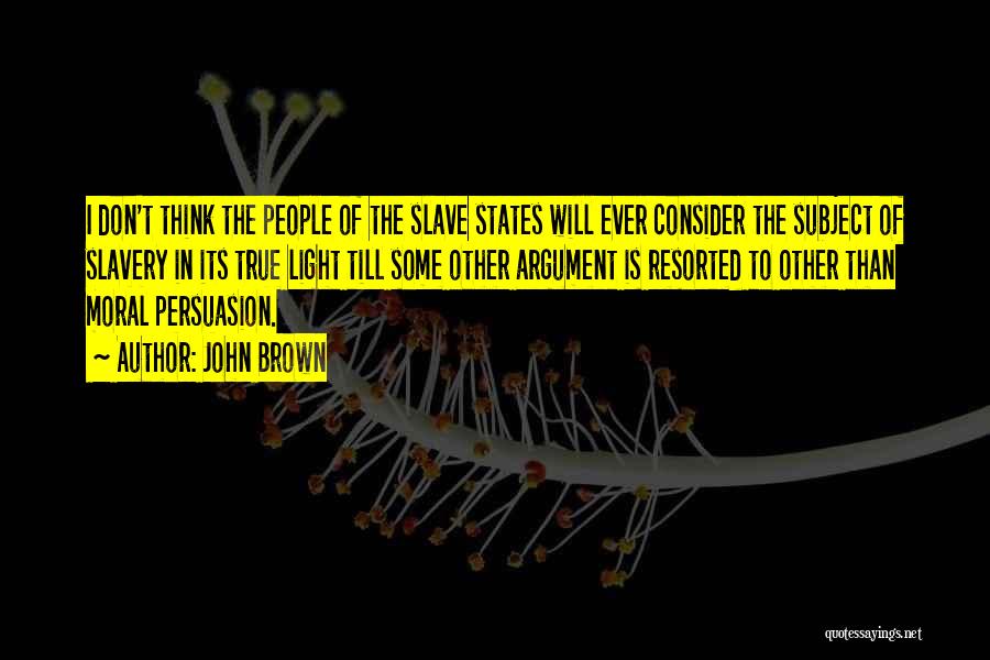 John Brown Quotes: I Don't Think The People Of The Slave States Will Ever Consider The Subject Of Slavery In Its True Light