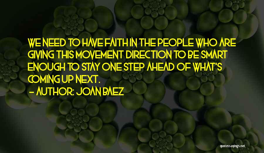 Joan Baez Quotes: We Need To Have Faith In The People Who Are Giving This Movement Direction To Be Smart Enough To Stay