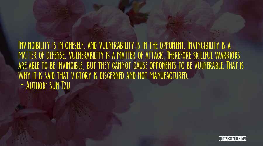 Sun Tzu Quotes: Invincibility Is In Oneself, And Vulnerability Is In The Opponent. Invincibility Is A Matter Of Defense, Vulnerability Is A Matter