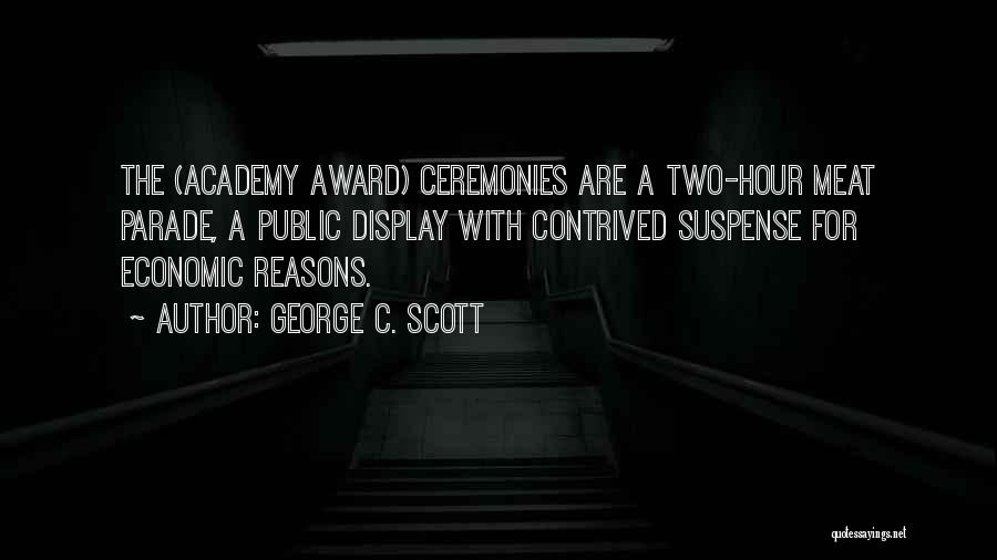 George C. Scott Quotes: The (academy Award) Ceremonies Are A Two-hour Meat Parade, A Public Display With Contrived Suspense For Economic Reasons.