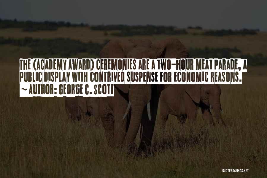 George C. Scott Quotes: The (academy Award) Ceremonies Are A Two-hour Meat Parade, A Public Display With Contrived Suspense For Economic Reasons.