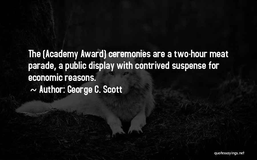 George C. Scott Quotes: The (academy Award) Ceremonies Are A Two-hour Meat Parade, A Public Display With Contrived Suspense For Economic Reasons.