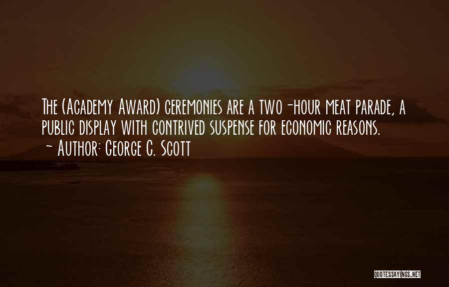 George C. Scott Quotes: The (academy Award) Ceremonies Are A Two-hour Meat Parade, A Public Display With Contrived Suspense For Economic Reasons.