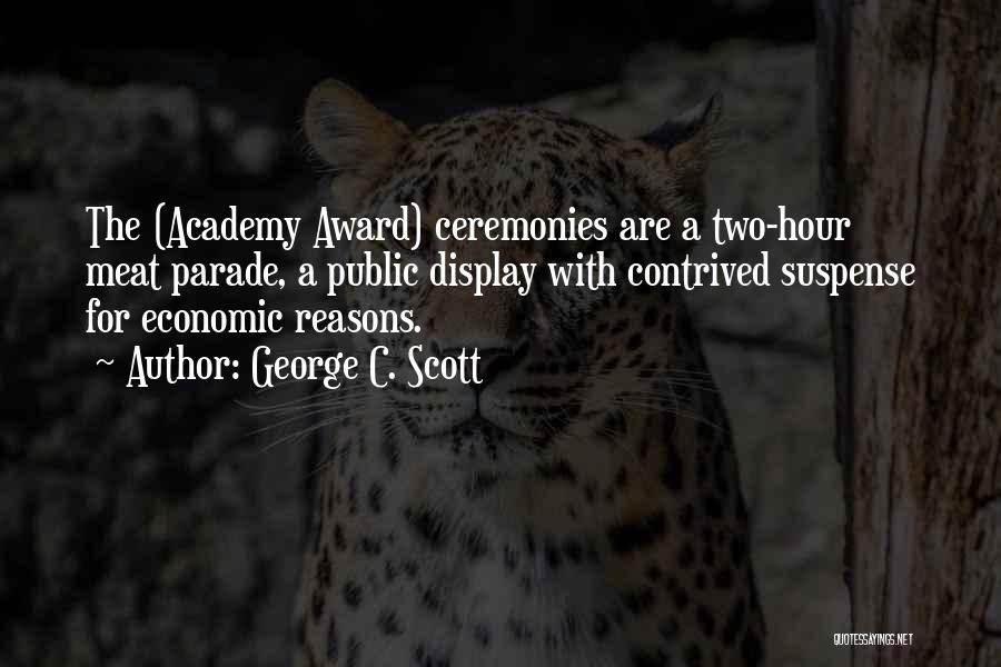 George C. Scott Quotes: The (academy Award) Ceremonies Are A Two-hour Meat Parade, A Public Display With Contrived Suspense For Economic Reasons.