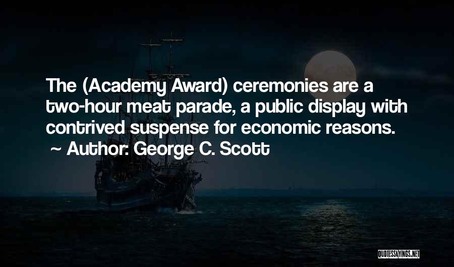 George C. Scott Quotes: The (academy Award) Ceremonies Are A Two-hour Meat Parade, A Public Display With Contrived Suspense For Economic Reasons.