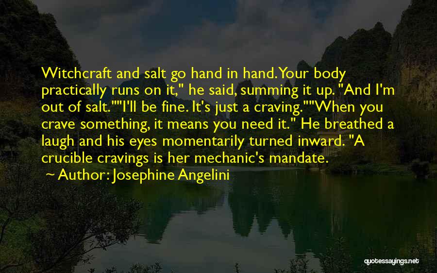 Josephine Angelini Quotes: Witchcraft And Salt Go Hand In Hand. Your Body Practically Runs On It, He Said, Summing It Up. And I'm