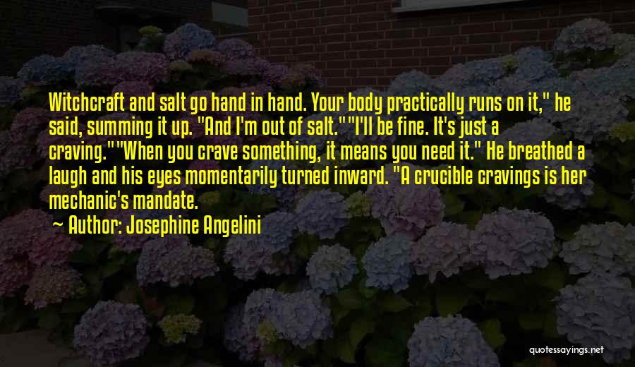 Josephine Angelini Quotes: Witchcraft And Salt Go Hand In Hand. Your Body Practically Runs On It, He Said, Summing It Up. And I'm