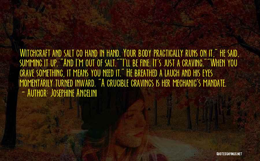 Josephine Angelini Quotes: Witchcraft And Salt Go Hand In Hand. Your Body Practically Runs On It, He Said, Summing It Up. And I'm