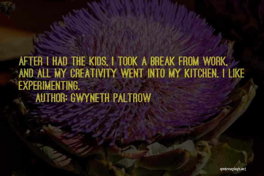Gwyneth Paltrow Quotes: After I Had The Kids, I Took A Break From Work, And All My Creativity Went Into My Kitchen. I