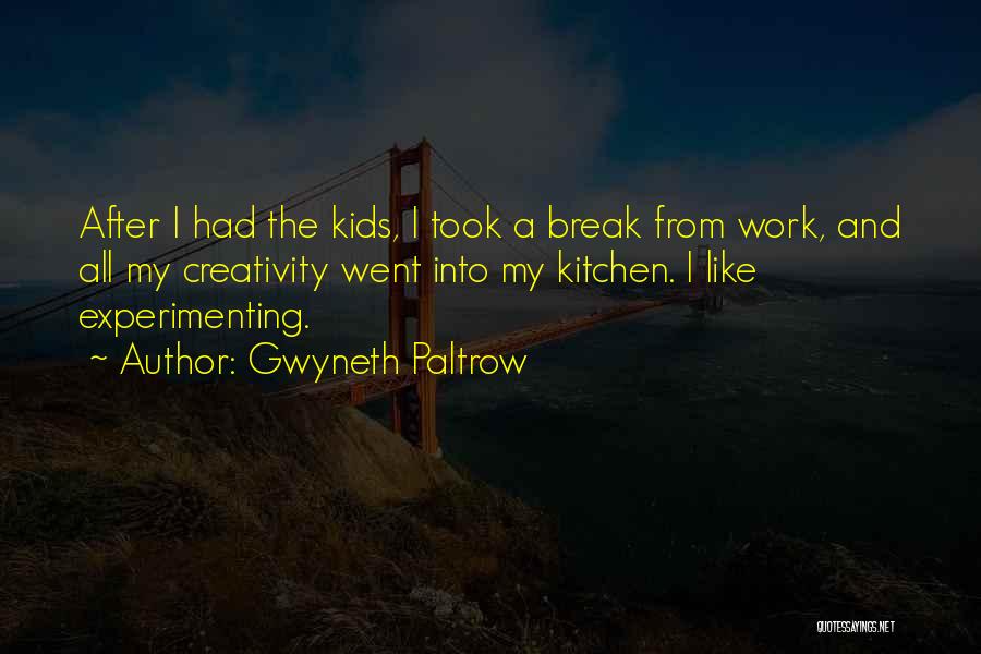 Gwyneth Paltrow Quotes: After I Had The Kids, I Took A Break From Work, And All My Creativity Went Into My Kitchen. I