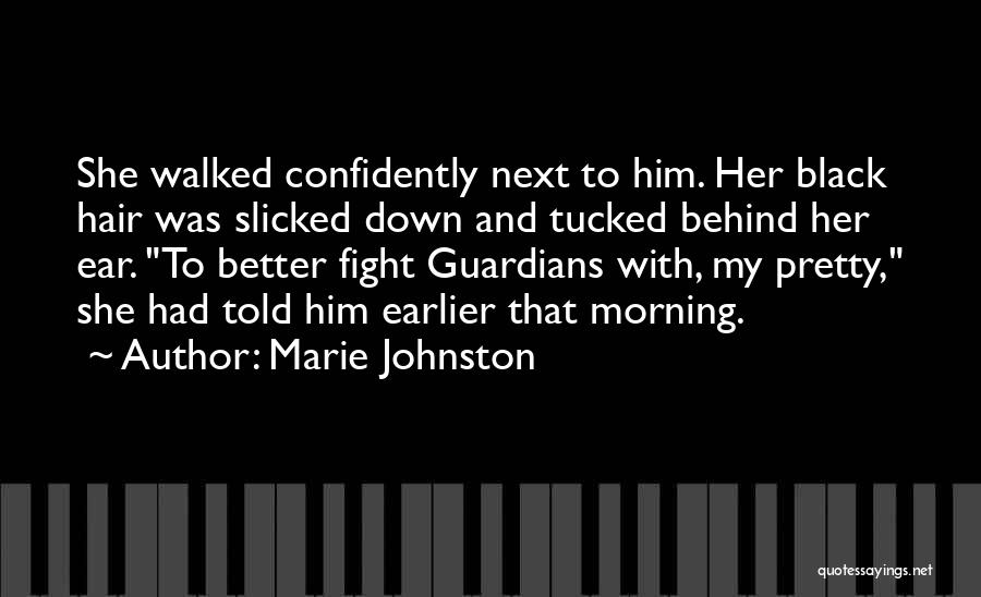 Marie Johnston Quotes: She Walked Confidently Next To Him. Her Black Hair Was Slicked Down And Tucked Behind Her Ear. To Better Fight