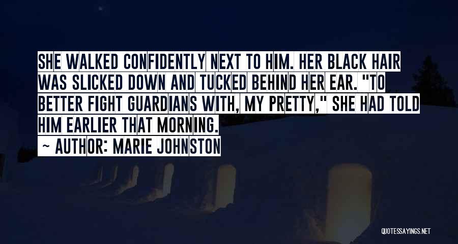 Marie Johnston Quotes: She Walked Confidently Next To Him. Her Black Hair Was Slicked Down And Tucked Behind Her Ear. To Better Fight