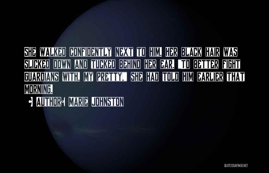 Marie Johnston Quotes: She Walked Confidently Next To Him. Her Black Hair Was Slicked Down And Tucked Behind Her Ear. To Better Fight