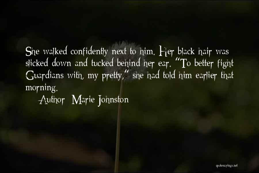 Marie Johnston Quotes: She Walked Confidently Next To Him. Her Black Hair Was Slicked Down And Tucked Behind Her Ear. To Better Fight