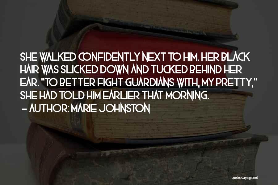 Marie Johnston Quotes: She Walked Confidently Next To Him. Her Black Hair Was Slicked Down And Tucked Behind Her Ear. To Better Fight