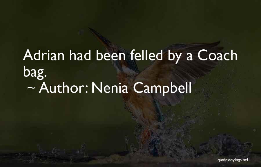 Nenia Campbell Quotes: Adrian Had Been Felled By A Coach Bag.