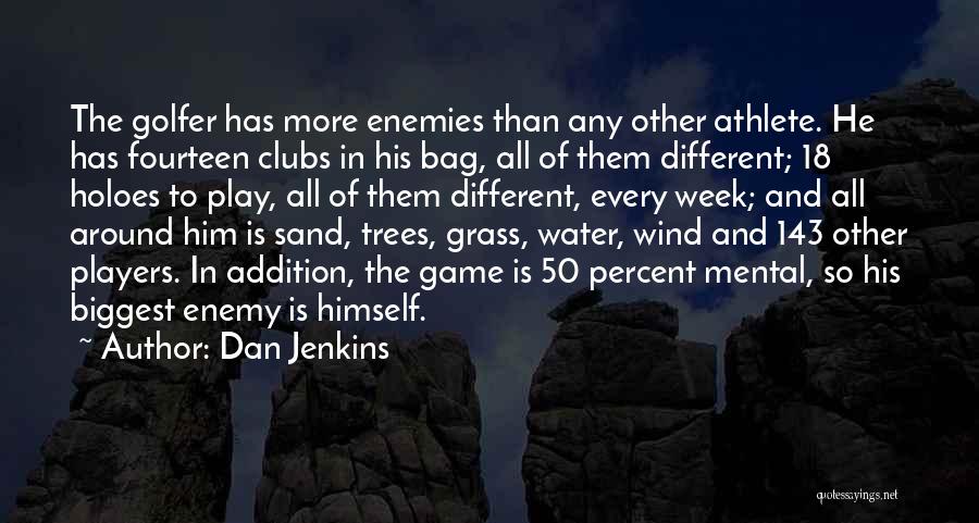 Dan Jenkins Quotes: The Golfer Has More Enemies Than Any Other Athlete. He Has Fourteen Clubs In His Bag, All Of Them Different;