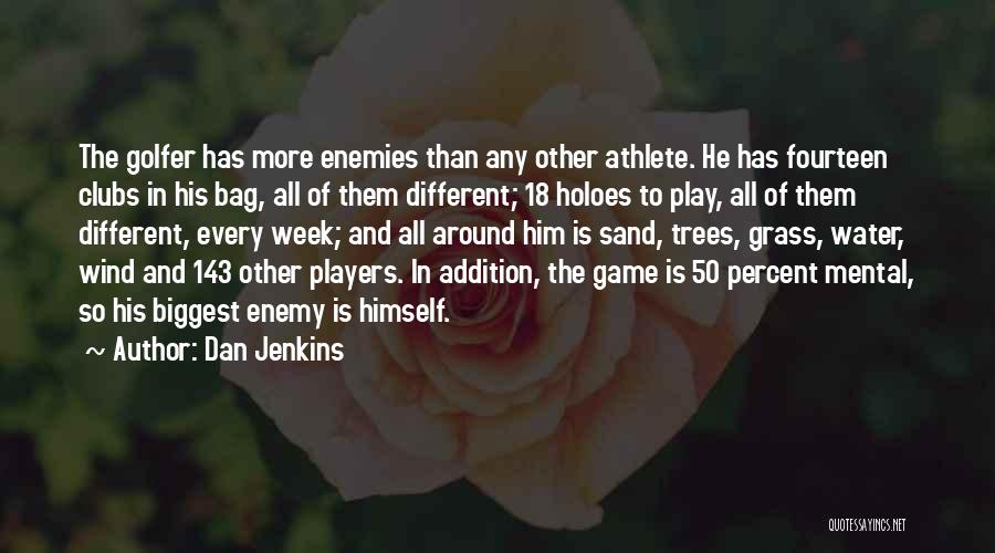 Dan Jenkins Quotes: The Golfer Has More Enemies Than Any Other Athlete. He Has Fourteen Clubs In His Bag, All Of Them Different;