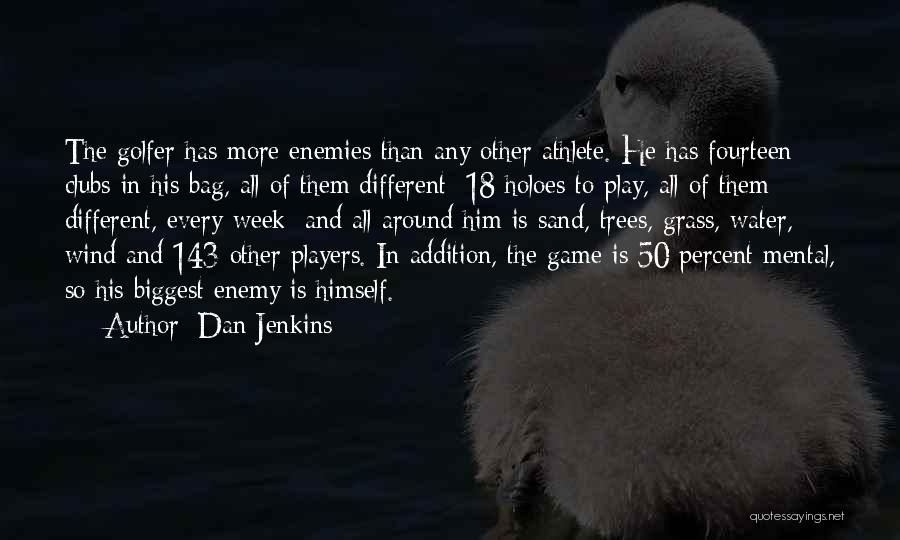 Dan Jenkins Quotes: The Golfer Has More Enemies Than Any Other Athlete. He Has Fourteen Clubs In His Bag, All Of Them Different;