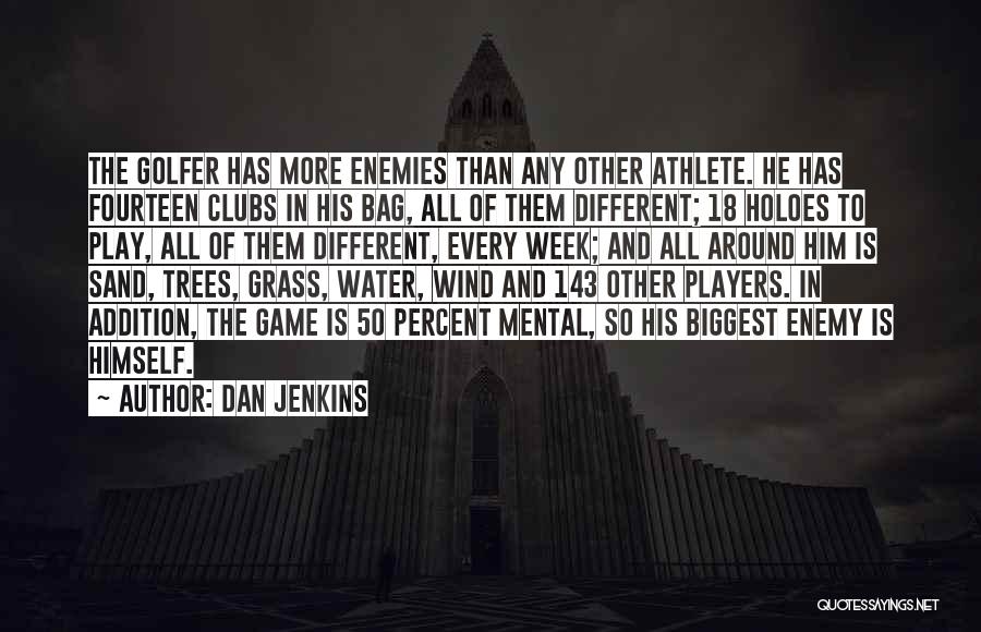 Dan Jenkins Quotes: The Golfer Has More Enemies Than Any Other Athlete. He Has Fourteen Clubs In His Bag, All Of Them Different;