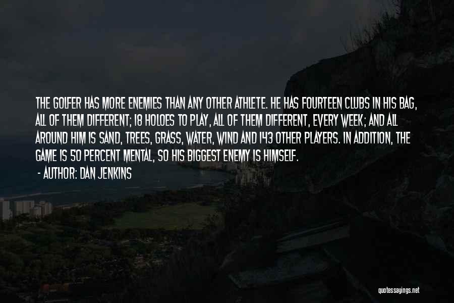 Dan Jenkins Quotes: The Golfer Has More Enemies Than Any Other Athlete. He Has Fourteen Clubs In His Bag, All Of Them Different;