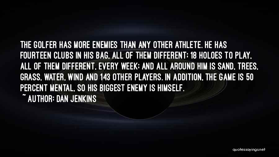 Dan Jenkins Quotes: The Golfer Has More Enemies Than Any Other Athlete. He Has Fourteen Clubs In His Bag, All Of Them Different;