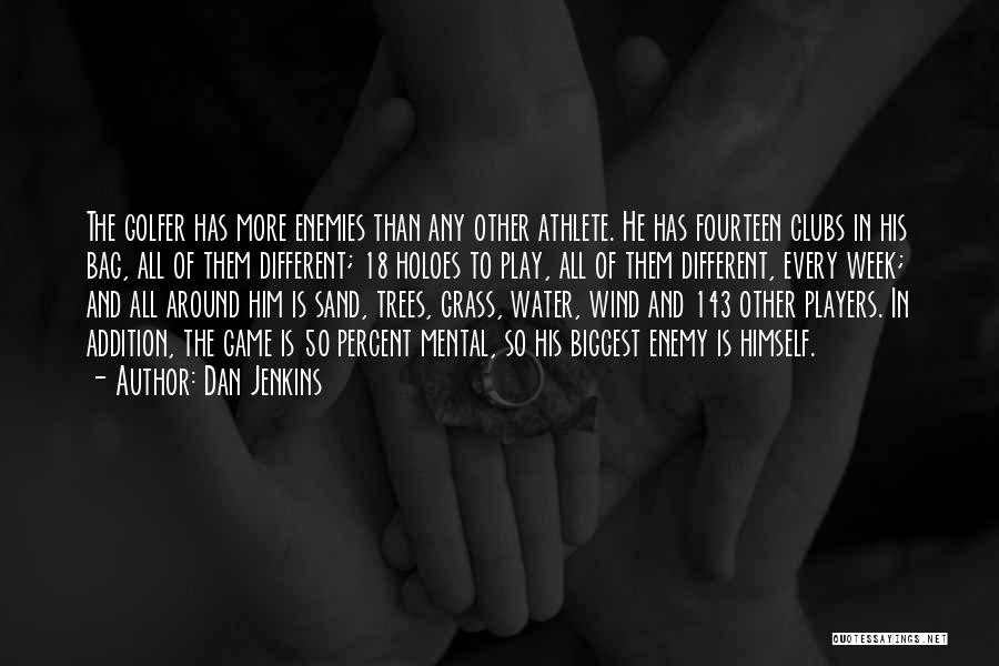 Dan Jenkins Quotes: The Golfer Has More Enemies Than Any Other Athlete. He Has Fourteen Clubs In His Bag, All Of Them Different;