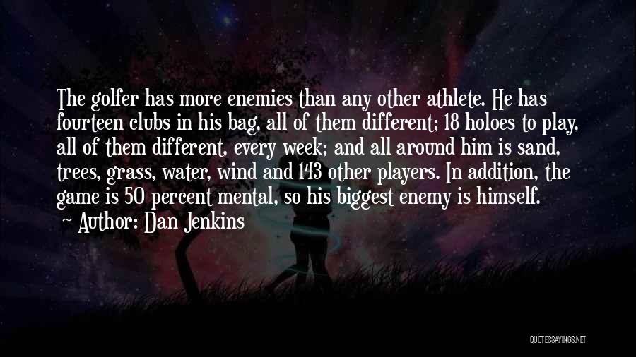 Dan Jenkins Quotes: The Golfer Has More Enemies Than Any Other Athlete. He Has Fourteen Clubs In His Bag, All Of Them Different;