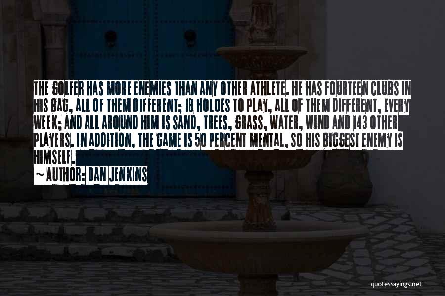 Dan Jenkins Quotes: The Golfer Has More Enemies Than Any Other Athlete. He Has Fourteen Clubs In His Bag, All Of Them Different;