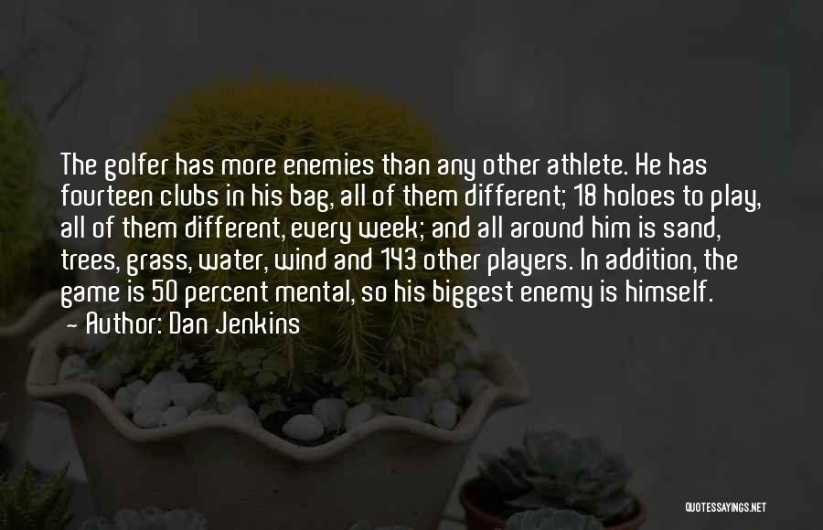 Dan Jenkins Quotes: The Golfer Has More Enemies Than Any Other Athlete. He Has Fourteen Clubs In His Bag, All Of Them Different;