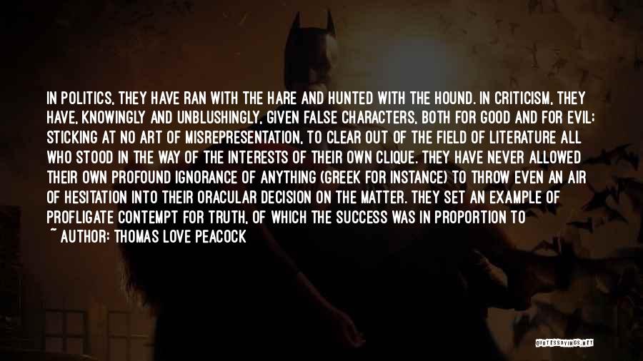 Thomas Love Peacock Quotes: In Politics, They Have Ran With The Hare And Hunted With The Hound. In Criticism, They Have, Knowingly And Unblushingly,