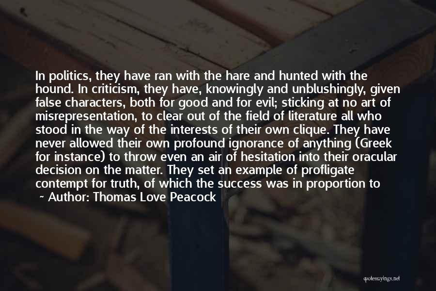 Thomas Love Peacock Quotes: In Politics, They Have Ran With The Hare And Hunted With The Hound. In Criticism, They Have, Knowingly And Unblushingly,
