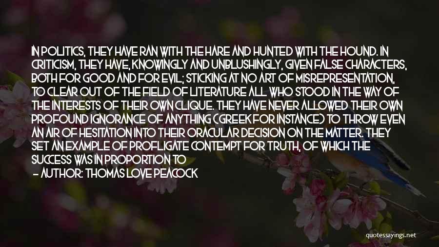 Thomas Love Peacock Quotes: In Politics, They Have Ran With The Hare And Hunted With The Hound. In Criticism, They Have, Knowingly And Unblushingly,